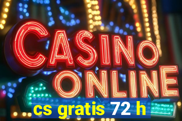 cs gratis 72 h